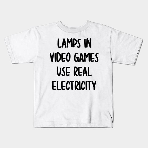 lamps in video games use real electricity Kids T-Shirt by Rich kid